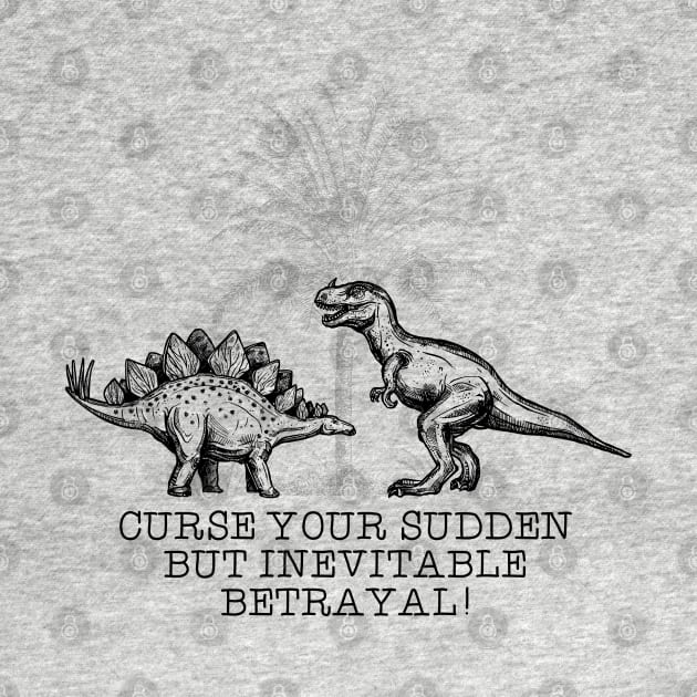 Curse your sudden but inevitable betrayal by NinthStreetShirts